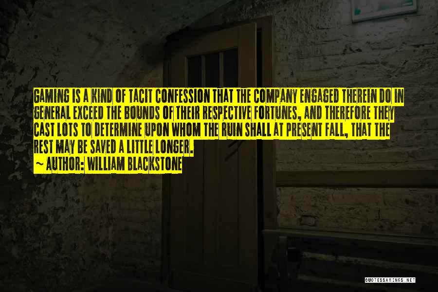 William Blackstone Quotes: Gaming Is A Kind Of Tacit Confession That The Company Engaged Therein Do In General Exceed The Bounds Of Their