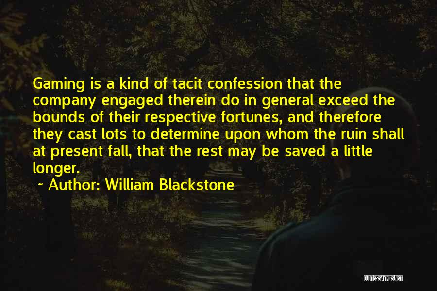 William Blackstone Quotes: Gaming Is A Kind Of Tacit Confession That The Company Engaged Therein Do In General Exceed The Bounds Of Their