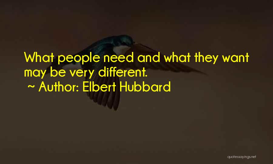 Elbert Hubbard Quotes: What People Need And What They Want May Be Very Different.