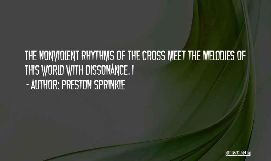 Preston Sprinkle Quotes: The Nonviolent Rhythms Of The Cross Meet The Melodies Of This World With Dissonance. I