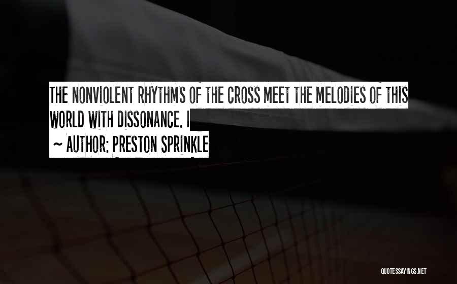 Preston Sprinkle Quotes: The Nonviolent Rhythms Of The Cross Meet The Melodies Of This World With Dissonance. I