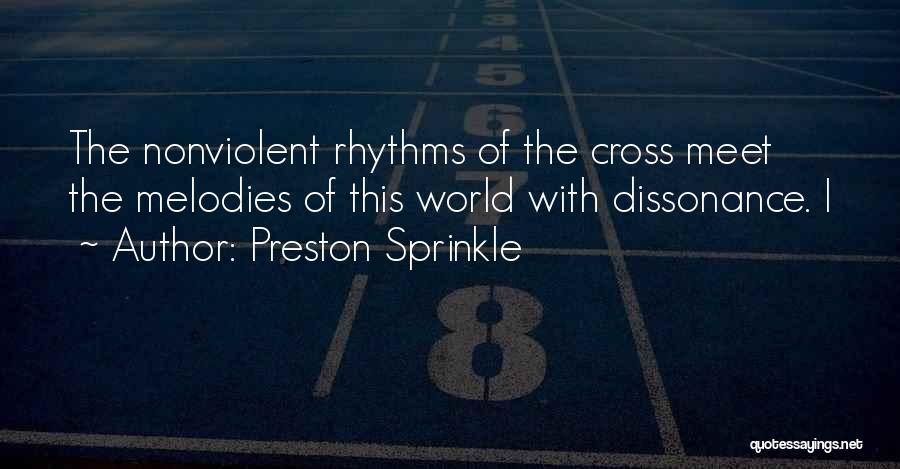 Preston Sprinkle Quotes: The Nonviolent Rhythms Of The Cross Meet The Melodies Of This World With Dissonance. I