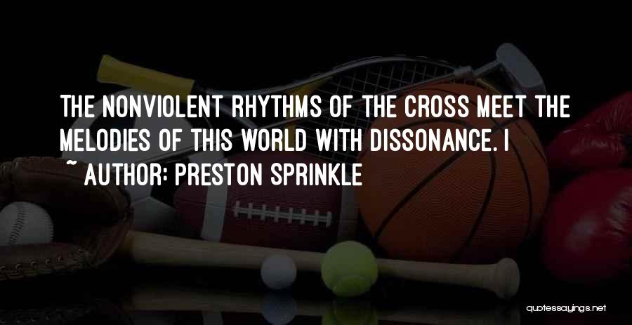 Preston Sprinkle Quotes: The Nonviolent Rhythms Of The Cross Meet The Melodies Of This World With Dissonance. I