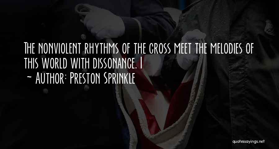 Preston Sprinkle Quotes: The Nonviolent Rhythms Of The Cross Meet The Melodies Of This World With Dissonance. I