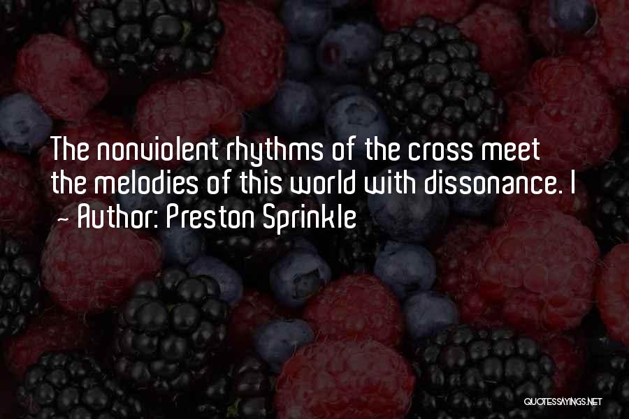 Preston Sprinkle Quotes: The Nonviolent Rhythms Of The Cross Meet The Melodies Of This World With Dissonance. I