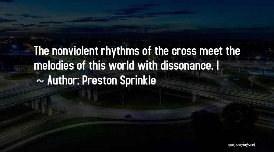 Preston Sprinkle Quotes: The Nonviolent Rhythms Of The Cross Meet The Melodies Of This World With Dissonance. I