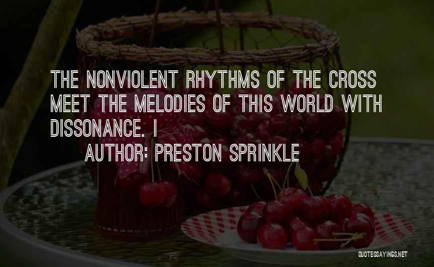 Preston Sprinkle Quotes: The Nonviolent Rhythms Of The Cross Meet The Melodies Of This World With Dissonance. I