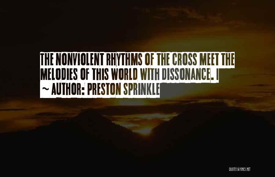 Preston Sprinkle Quotes: The Nonviolent Rhythms Of The Cross Meet The Melodies Of This World With Dissonance. I