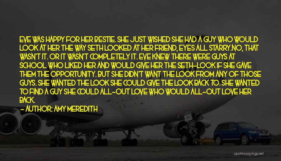 Amy Meredith Quotes: Eve Was Happy For Her Bestie. She Just Wished She Had A Guy Who Would Look At Her The Way