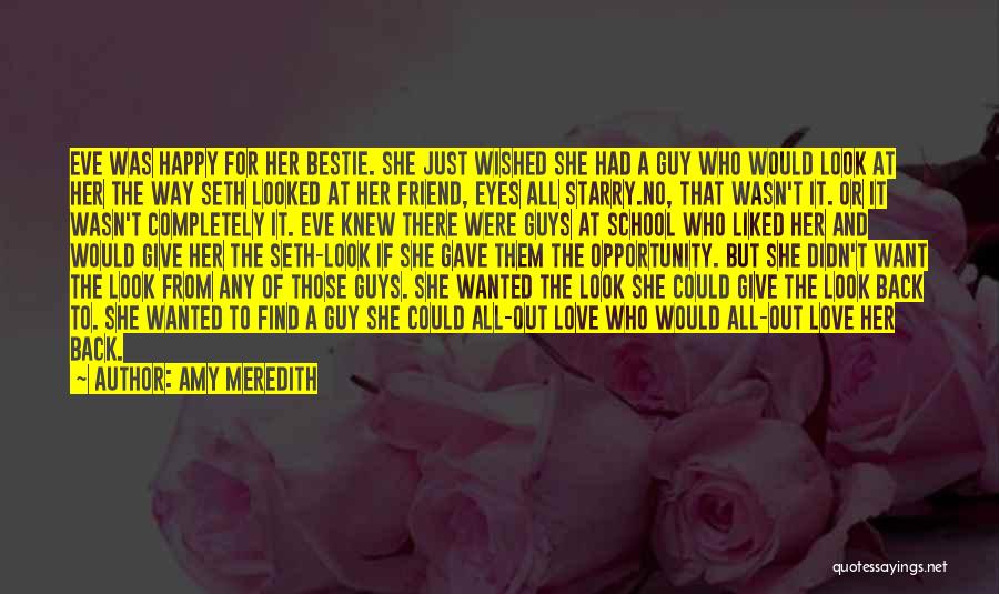 Amy Meredith Quotes: Eve Was Happy For Her Bestie. She Just Wished She Had A Guy Who Would Look At Her The Way