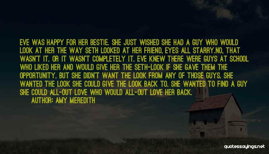 Amy Meredith Quotes: Eve Was Happy For Her Bestie. She Just Wished She Had A Guy Who Would Look At Her The Way