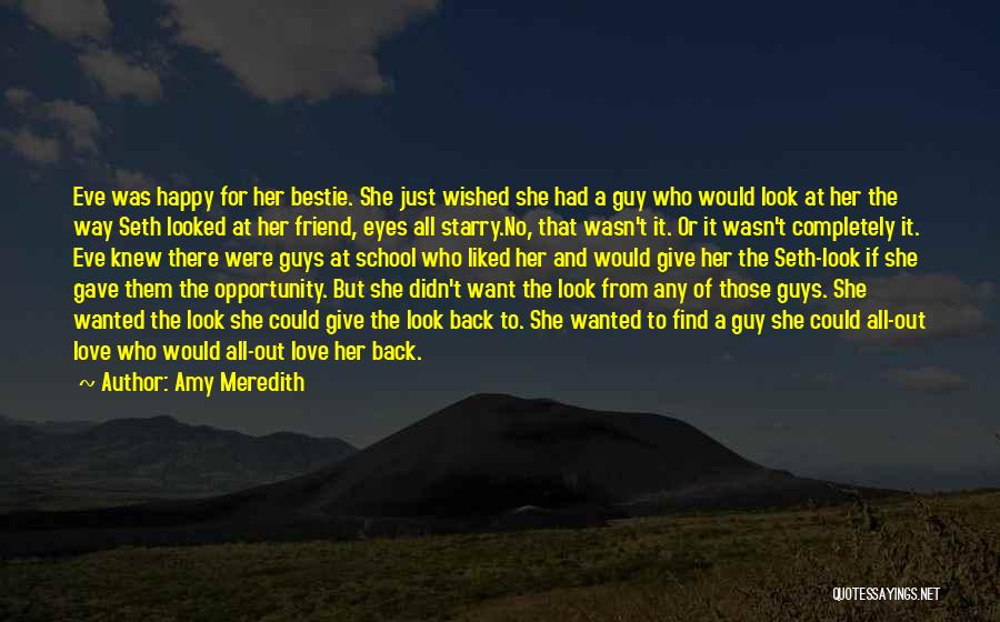 Amy Meredith Quotes: Eve Was Happy For Her Bestie. She Just Wished She Had A Guy Who Would Look At Her The Way