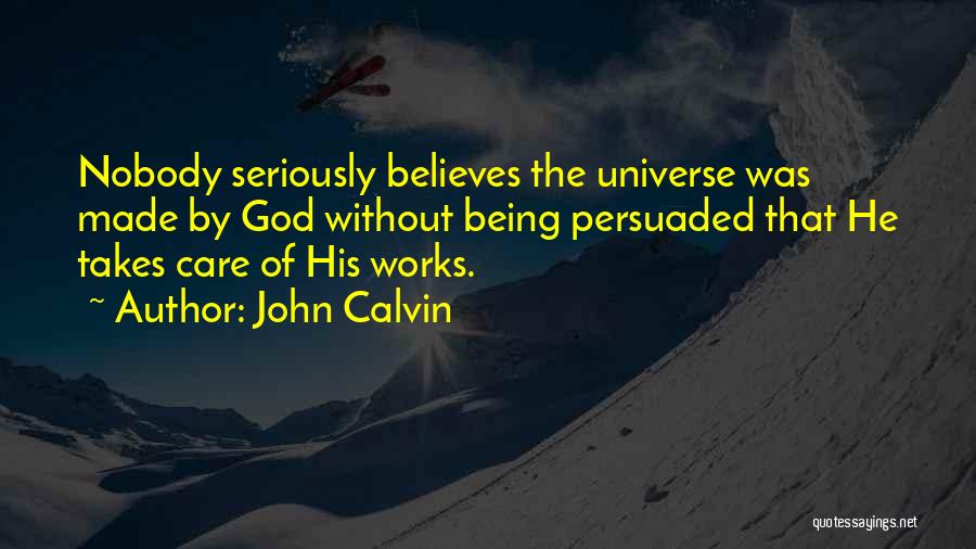 John Calvin Quotes: Nobody Seriously Believes The Universe Was Made By God Without Being Persuaded That He Takes Care Of His Works.