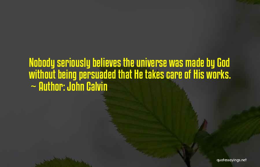 John Calvin Quotes: Nobody Seriously Believes The Universe Was Made By God Without Being Persuaded That He Takes Care Of His Works.
