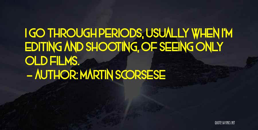 Martin Scorsese Quotes: I Go Through Periods, Usually When I'm Editing And Shooting, Of Seeing Only Old Films.