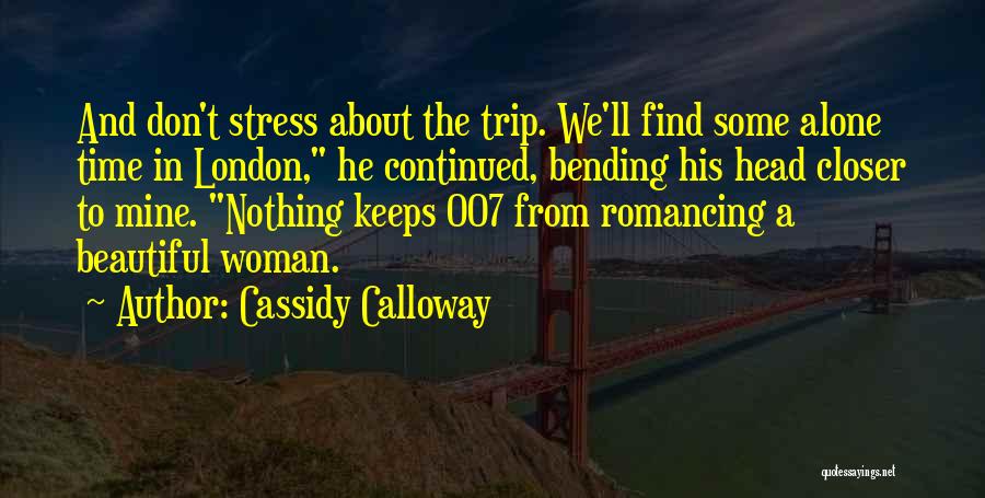 Cassidy Calloway Quotes: And Don't Stress About The Trip. We'll Find Some Alone Time In London, He Continued, Bending His Head Closer To