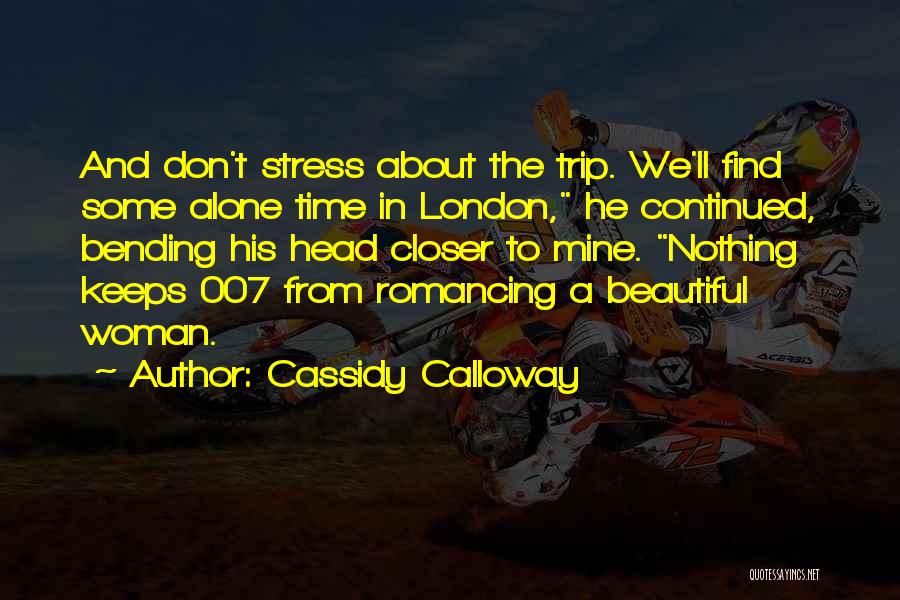 Cassidy Calloway Quotes: And Don't Stress About The Trip. We'll Find Some Alone Time In London, He Continued, Bending His Head Closer To