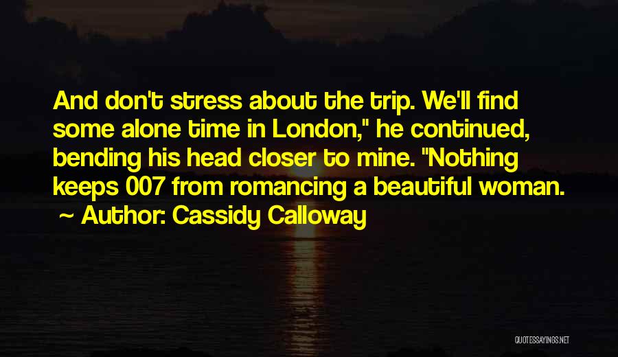 Cassidy Calloway Quotes: And Don't Stress About The Trip. We'll Find Some Alone Time In London, He Continued, Bending His Head Closer To