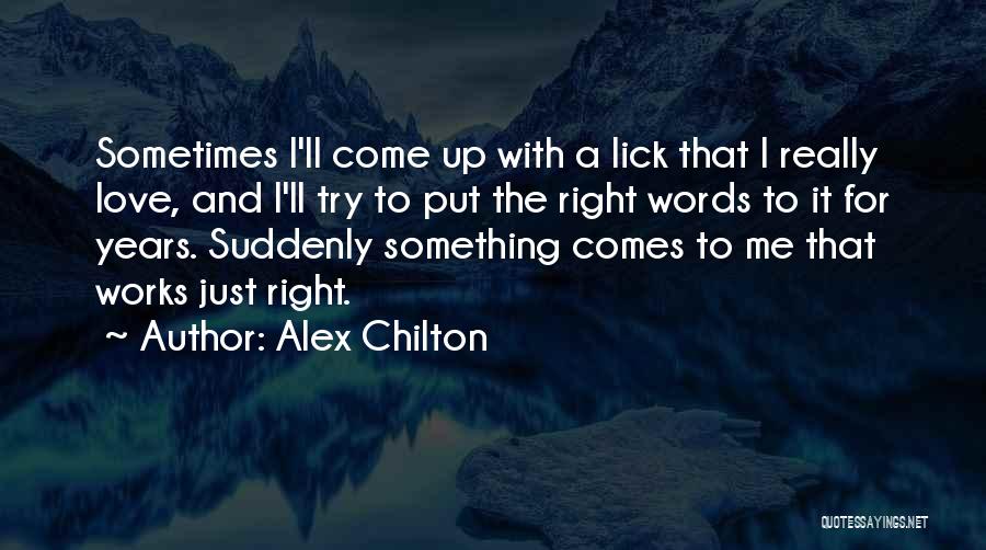 Alex Chilton Quotes: Sometimes I'll Come Up With A Lick That I Really Love, And I'll Try To Put The Right Words To