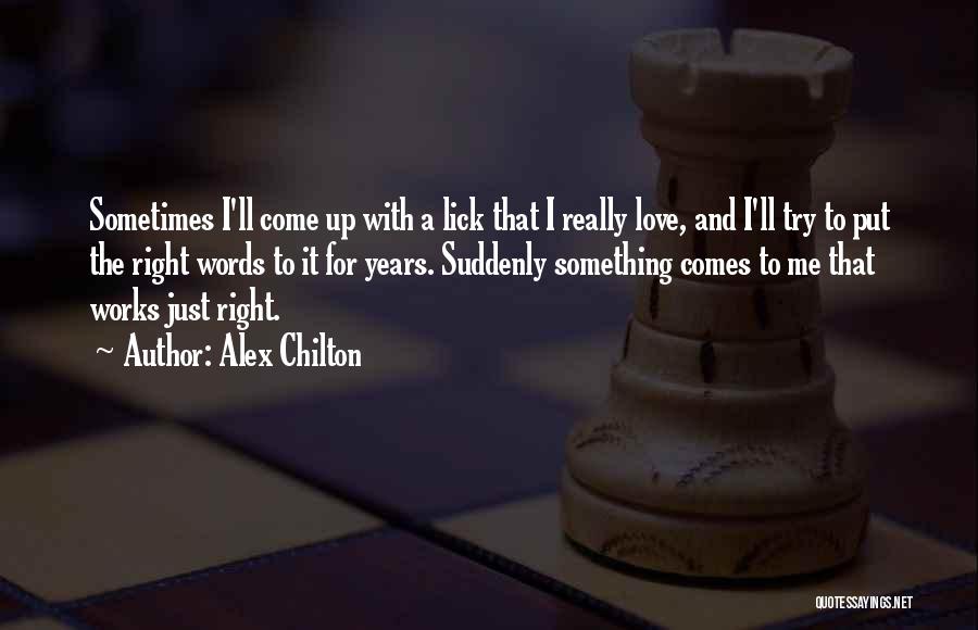 Alex Chilton Quotes: Sometimes I'll Come Up With A Lick That I Really Love, And I'll Try To Put The Right Words To