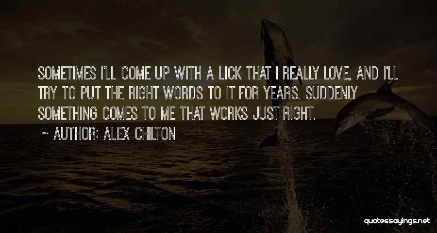 Alex Chilton Quotes: Sometimes I'll Come Up With A Lick That I Really Love, And I'll Try To Put The Right Words To