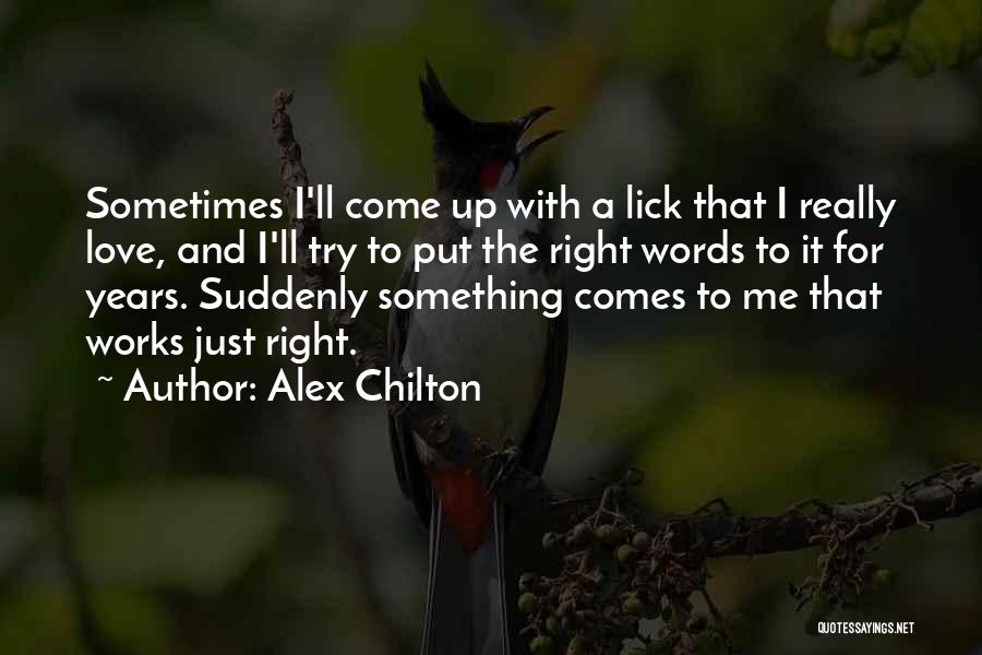 Alex Chilton Quotes: Sometimes I'll Come Up With A Lick That I Really Love, And I'll Try To Put The Right Words To