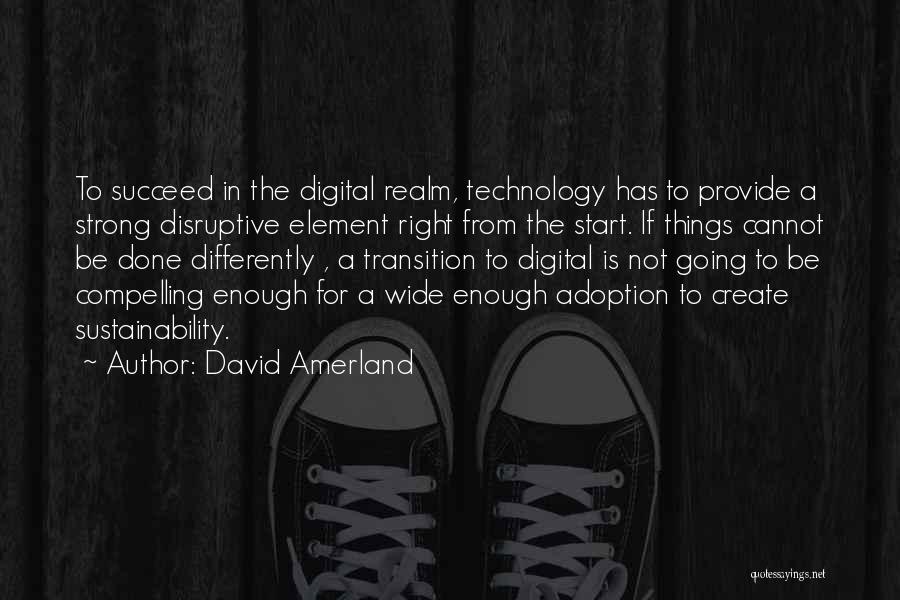 David Amerland Quotes: To Succeed In The Digital Realm, Technology Has To Provide A Strong Disruptive Element Right From The Start. If Things