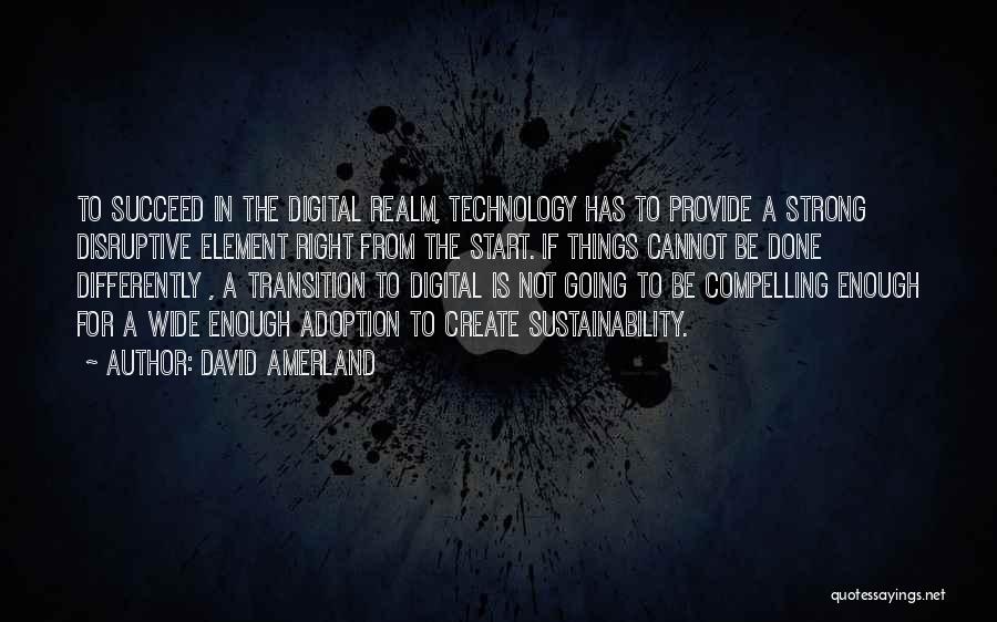 David Amerland Quotes: To Succeed In The Digital Realm, Technology Has To Provide A Strong Disruptive Element Right From The Start. If Things