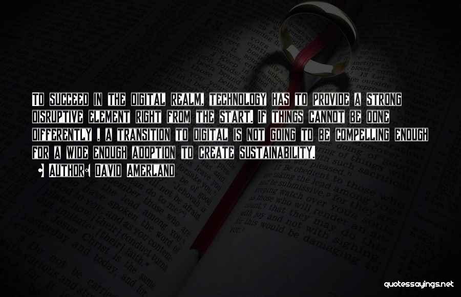 David Amerland Quotes: To Succeed In The Digital Realm, Technology Has To Provide A Strong Disruptive Element Right From The Start. If Things