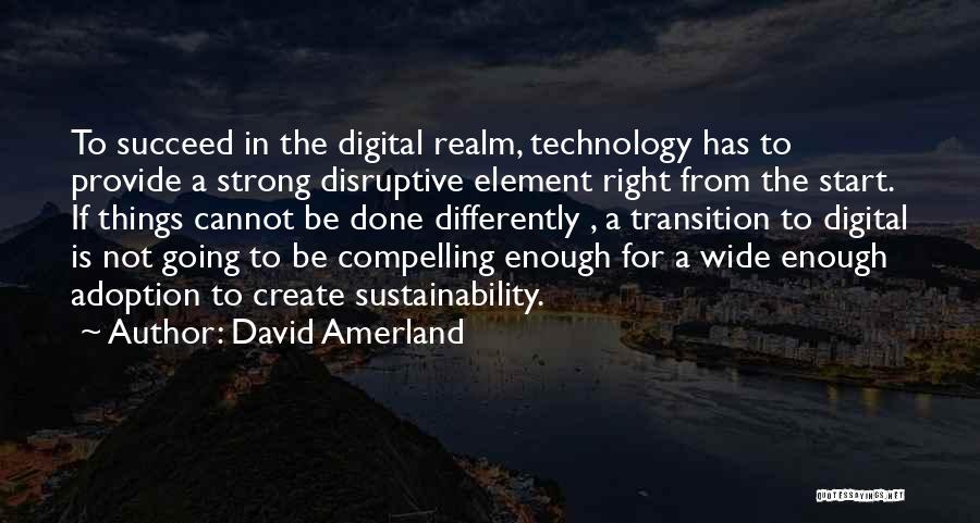 David Amerland Quotes: To Succeed In The Digital Realm, Technology Has To Provide A Strong Disruptive Element Right From The Start. If Things