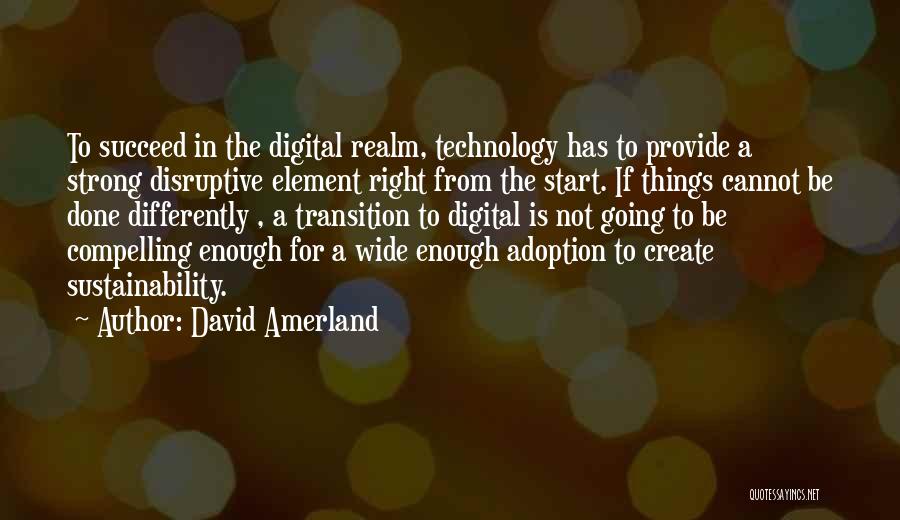 David Amerland Quotes: To Succeed In The Digital Realm, Technology Has To Provide A Strong Disruptive Element Right From The Start. If Things