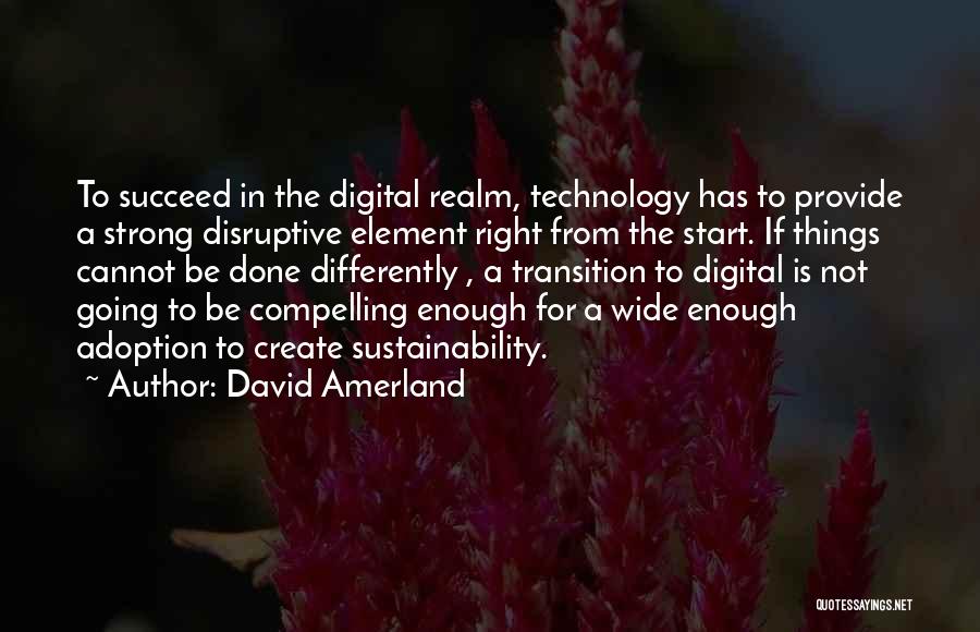David Amerland Quotes: To Succeed In The Digital Realm, Technology Has To Provide A Strong Disruptive Element Right From The Start. If Things