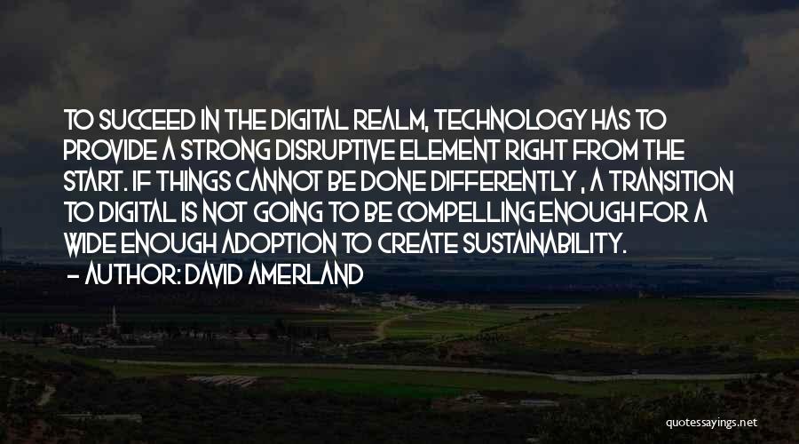 David Amerland Quotes: To Succeed In The Digital Realm, Technology Has To Provide A Strong Disruptive Element Right From The Start. If Things