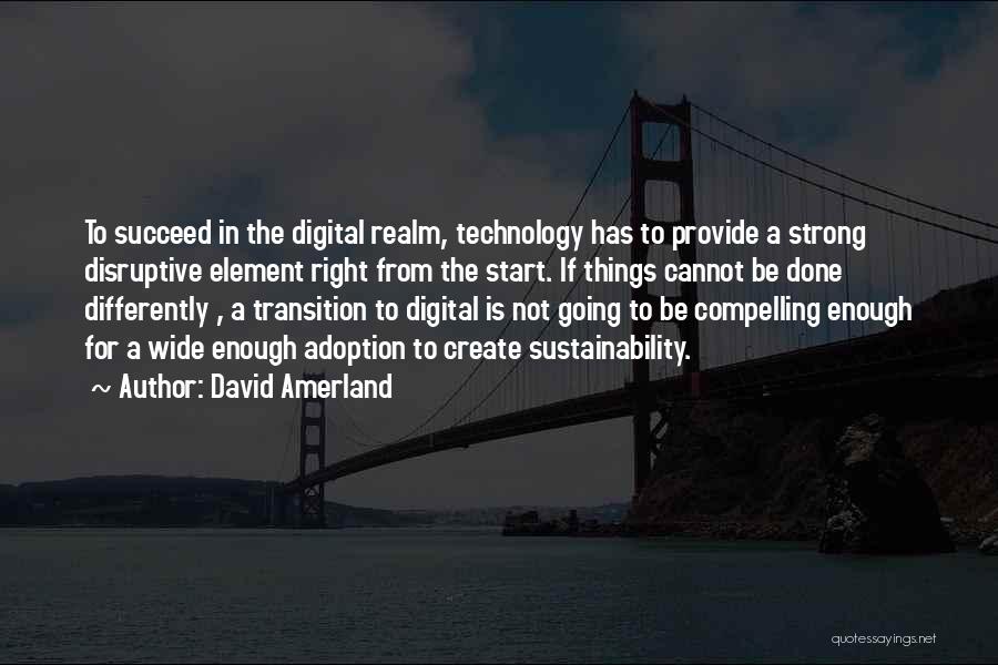 David Amerland Quotes: To Succeed In The Digital Realm, Technology Has To Provide A Strong Disruptive Element Right From The Start. If Things