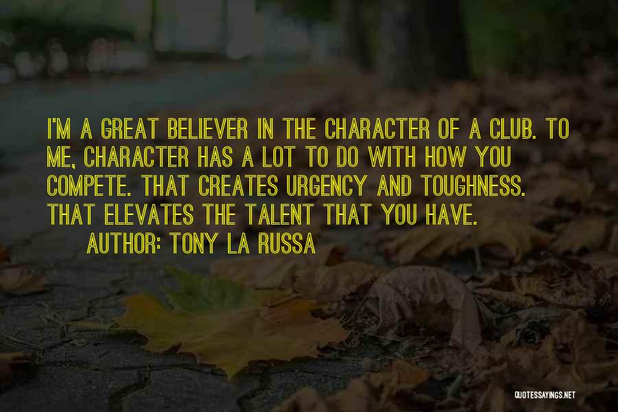 Tony La Russa Quotes: I'm A Great Believer In The Character Of A Club. To Me, Character Has A Lot To Do With How