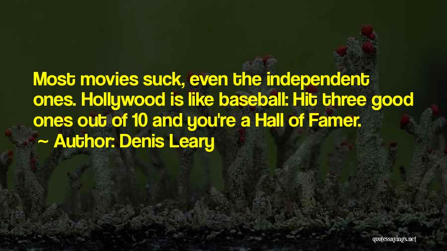 Denis Leary Quotes: Most Movies Suck, Even The Independent Ones. Hollywood Is Like Baseball: Hit Three Good Ones Out Of 10 And You're
