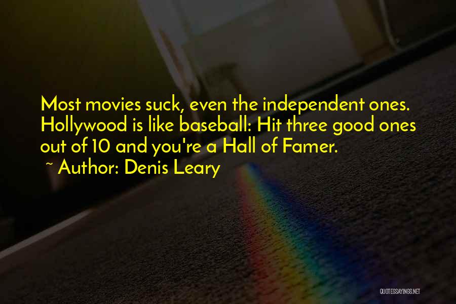 Denis Leary Quotes: Most Movies Suck, Even The Independent Ones. Hollywood Is Like Baseball: Hit Three Good Ones Out Of 10 And You're