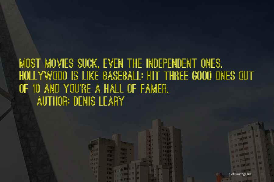 Denis Leary Quotes: Most Movies Suck, Even The Independent Ones. Hollywood Is Like Baseball: Hit Three Good Ones Out Of 10 And You're