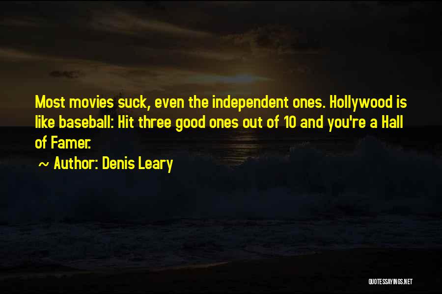 Denis Leary Quotes: Most Movies Suck, Even The Independent Ones. Hollywood Is Like Baseball: Hit Three Good Ones Out Of 10 And You're
