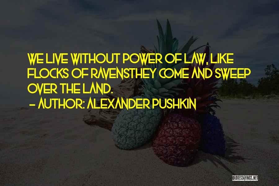 Alexander Pushkin Quotes: We Live Without Power Of Law, Like Flocks Of Ravensthey Come And Sweep Over The Land.