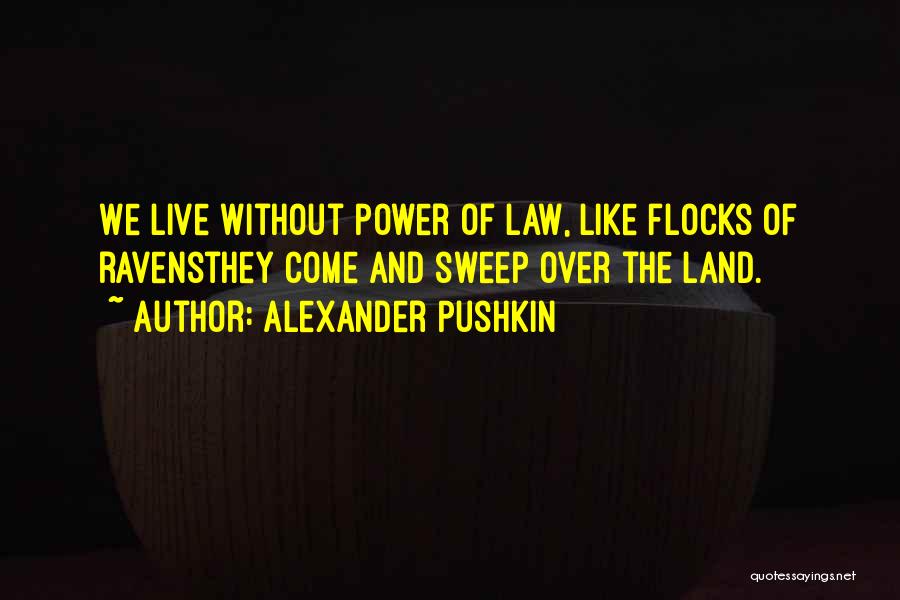 Alexander Pushkin Quotes: We Live Without Power Of Law, Like Flocks Of Ravensthey Come And Sweep Over The Land.