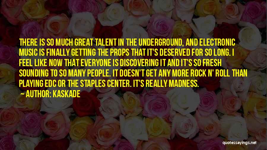 Kaskade Quotes: There Is So Much Great Talent In The Underground, And Electronic Music Is Finally Getting The Props That It's Deserved