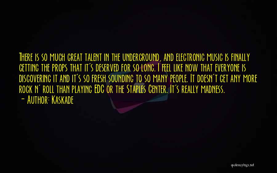 Kaskade Quotes: There Is So Much Great Talent In The Underground, And Electronic Music Is Finally Getting The Props That It's Deserved