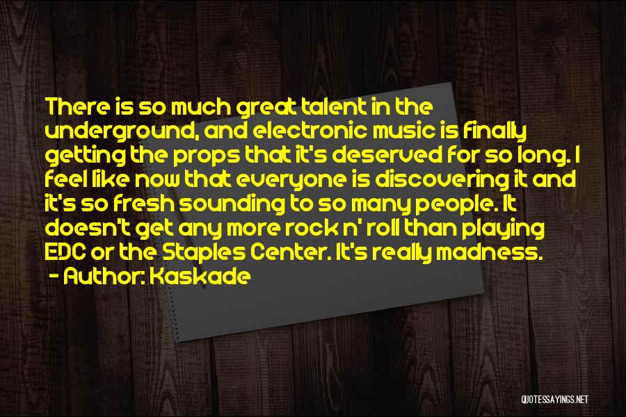 Kaskade Quotes: There Is So Much Great Talent In The Underground, And Electronic Music Is Finally Getting The Props That It's Deserved