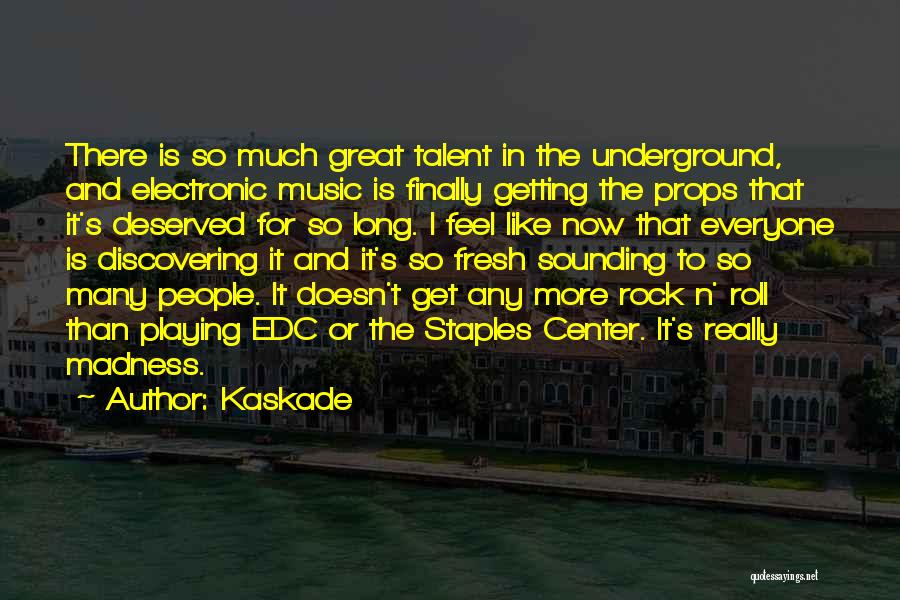 Kaskade Quotes: There Is So Much Great Talent In The Underground, And Electronic Music Is Finally Getting The Props That It's Deserved