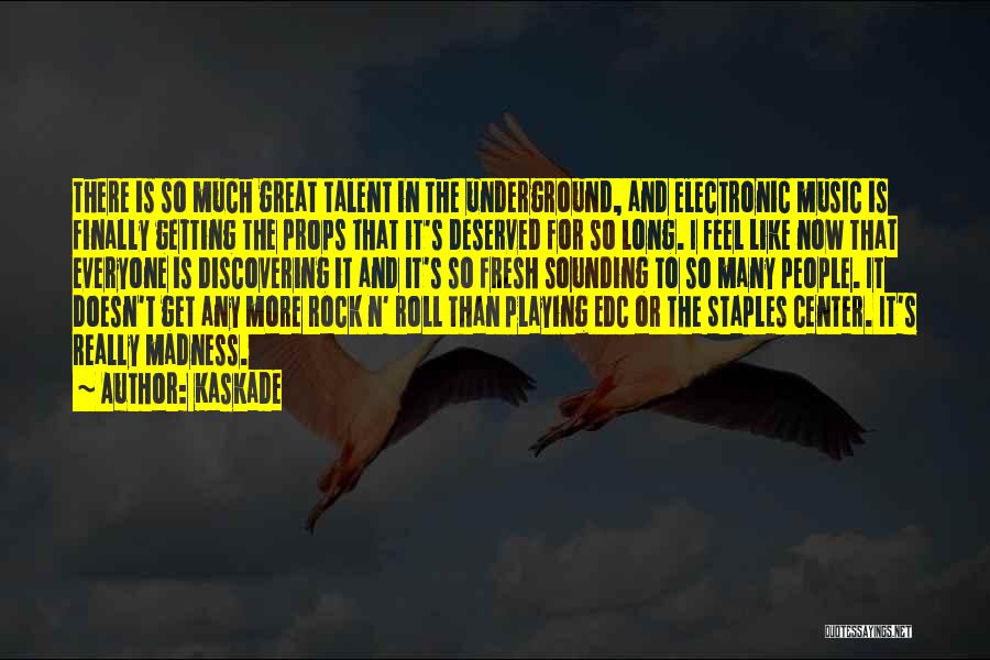 Kaskade Quotes: There Is So Much Great Talent In The Underground, And Electronic Music Is Finally Getting The Props That It's Deserved