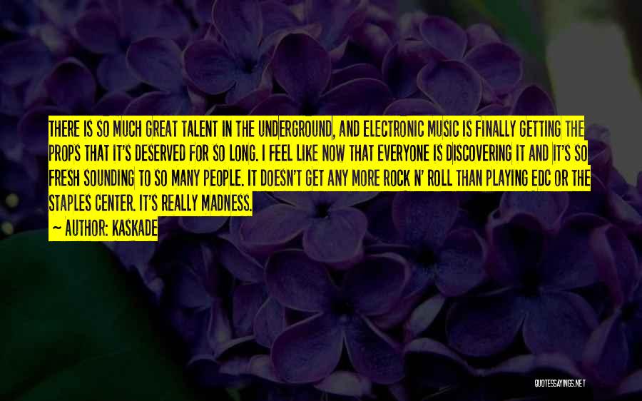 Kaskade Quotes: There Is So Much Great Talent In The Underground, And Electronic Music Is Finally Getting The Props That It's Deserved