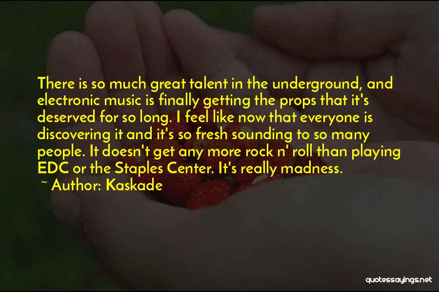 Kaskade Quotes: There Is So Much Great Talent In The Underground, And Electronic Music Is Finally Getting The Props That It's Deserved