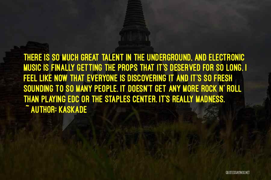 Kaskade Quotes: There Is So Much Great Talent In The Underground, And Electronic Music Is Finally Getting The Props That It's Deserved