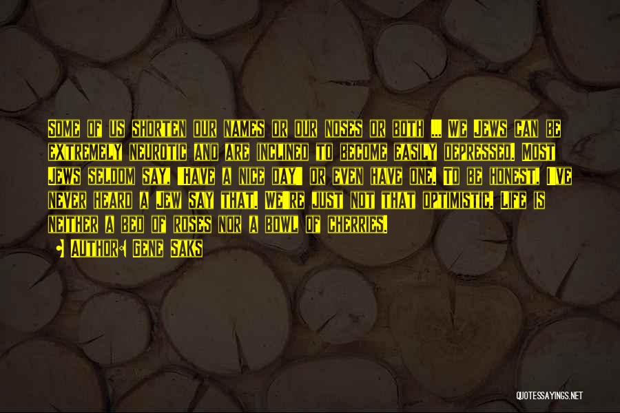 Gene Saks Quotes: Some Of Us Shorten Our Names Or Our Noses Or Both ... We Jews Can Be Extremely Neurotic And Are